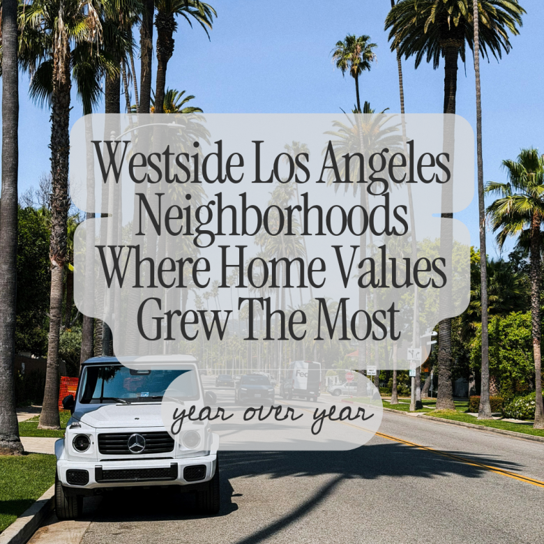 Westside Los Angeles Neighborhoods Where Home Values Grew The Most Year Over Year